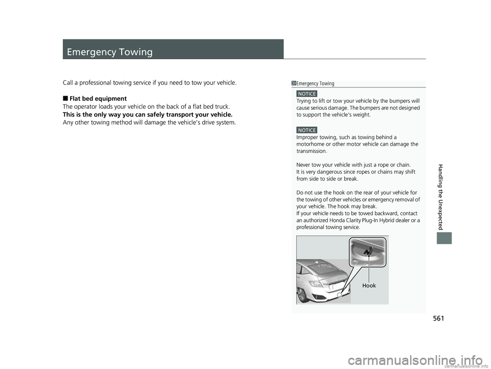 HONDA CLARITY PLUG-IN 2018  Owners Manual (in English) 561
Handling the Unexpected
Emergency Towing
Call a professional towing service if you need to tow your vehicle.
■Flat bed equipment
The operator loads your vehicle on the back of a flat bed truck.
