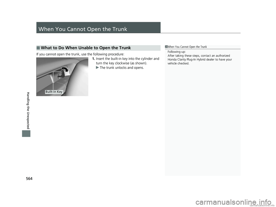 HONDA CLARITY PLUG-IN 2018  Owners Manual (in English) 564
Handling the Unexpected
When You Cannot Open the Trunk
If you cannot open the trunk, use the following procedure:1.Insert the built-in key into the cylinder and 
turn the key clockwise (as shown).