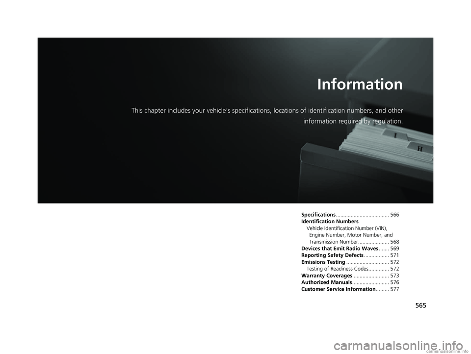 HONDA CLARITY PLUG-IN 2018  Owners Manual (in English) 565
Information
This chapter includes your vehicle’s specifications, locations of identification numbers, and other
information required by regulation.
Specifications ...............................