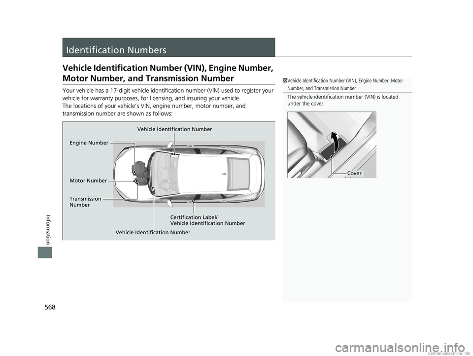 HONDA CLARITY PLUG-IN 2018  Owners Manual (in English) 568
Information
Identification Numbers
Vehicle Identification Number (VIN), Engine Number, 
Motor Number, and Transmission Number
Your vehicle has a 17-digit vehicle identifi cation number (VIN) used 