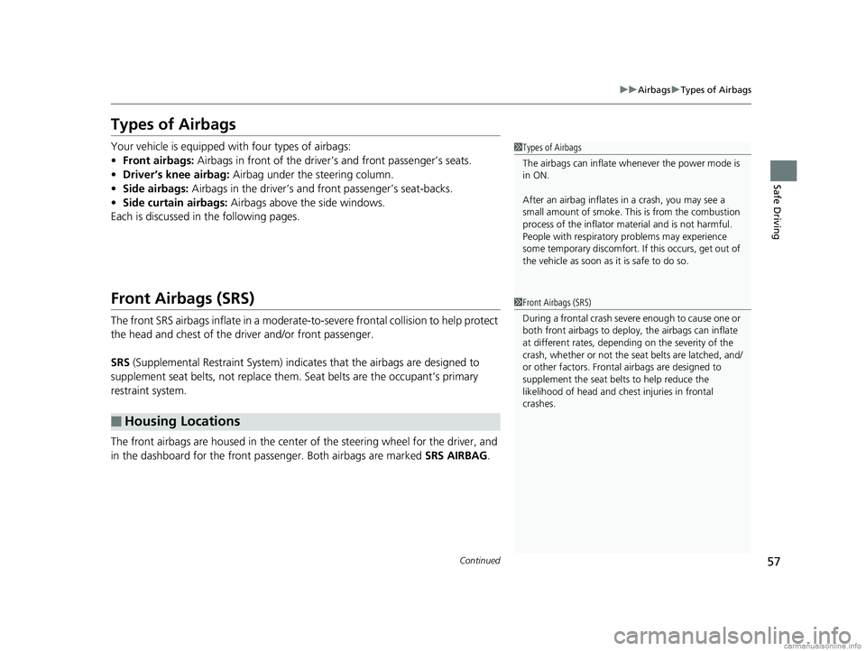 HONDA CLARITY PLUG-IN 2018 Owners Manual (in English) 57
uuAirbags uTypes of Airbags
Continued
Safe Driving
Types of Airbags
Your vehicle is equipped with four types of airbags:
• Front airbags: Airbags in front of the driver’s and front passenger HONDA CLARITY PLUG-IN 2018 Owners Manual (in English) 57
uuAirbags uTypes of Airbags
Continued
Safe Driving
Types of Airbags
Your vehicle is equipped with four types of airbags:
• Front airbags: Airbags in front of the driver’s and front passenger