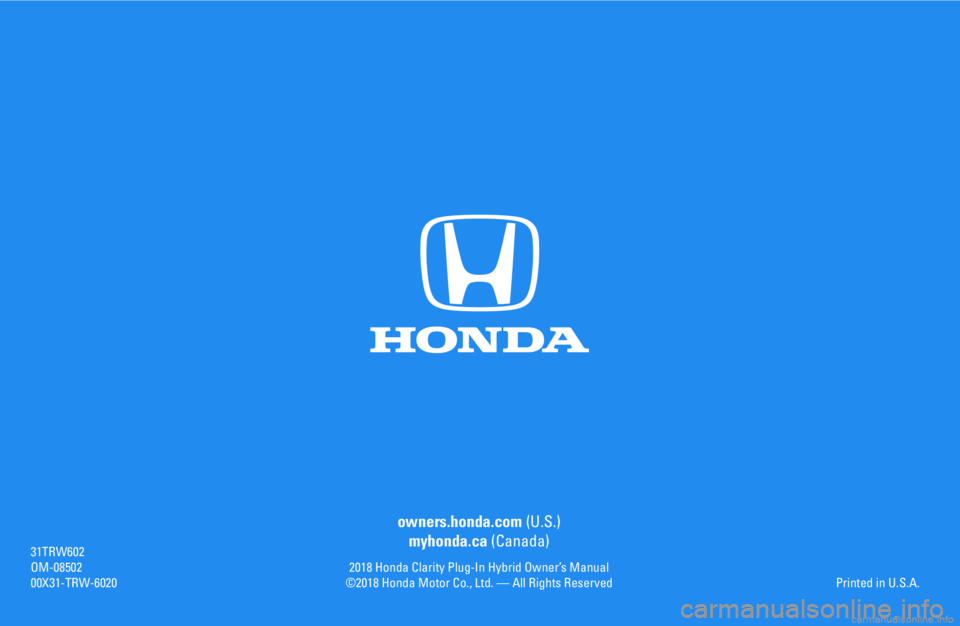 HONDA CLARITY PLUG-IN 2018  Owners Manual (in English) owners.honda.com (U.S.)
myhonda.ca (Canada)
2018 Honda Clarity Plug-In Hybrid Owner’s Manual©2018 Honda Motor Co., Ltd. — All Rights Reserved
31TRW602OM-0850200X31-TRW-6020Printed in U.S.A. 
