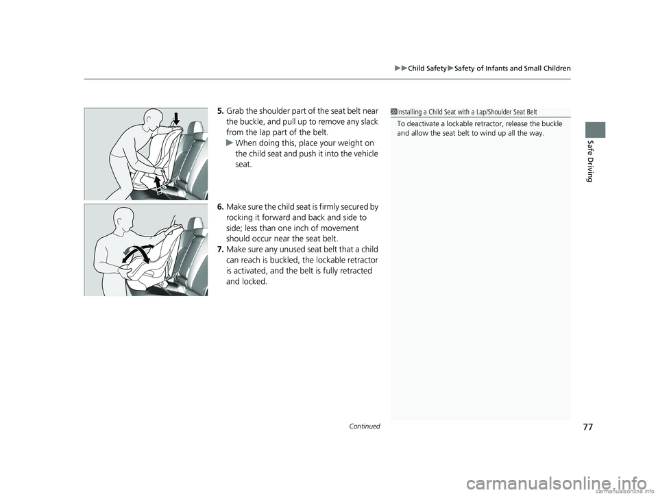 HONDA CLARITY PLUG-IN 2018  Owners Manual (in English) Continued77
uuChild Safety uSafety of Infants and Small Children
Safe Driving
5. Grab the shoulder part of the seat belt near 
the buckle, and pull up to remove any slack 
from the lap part of the bel