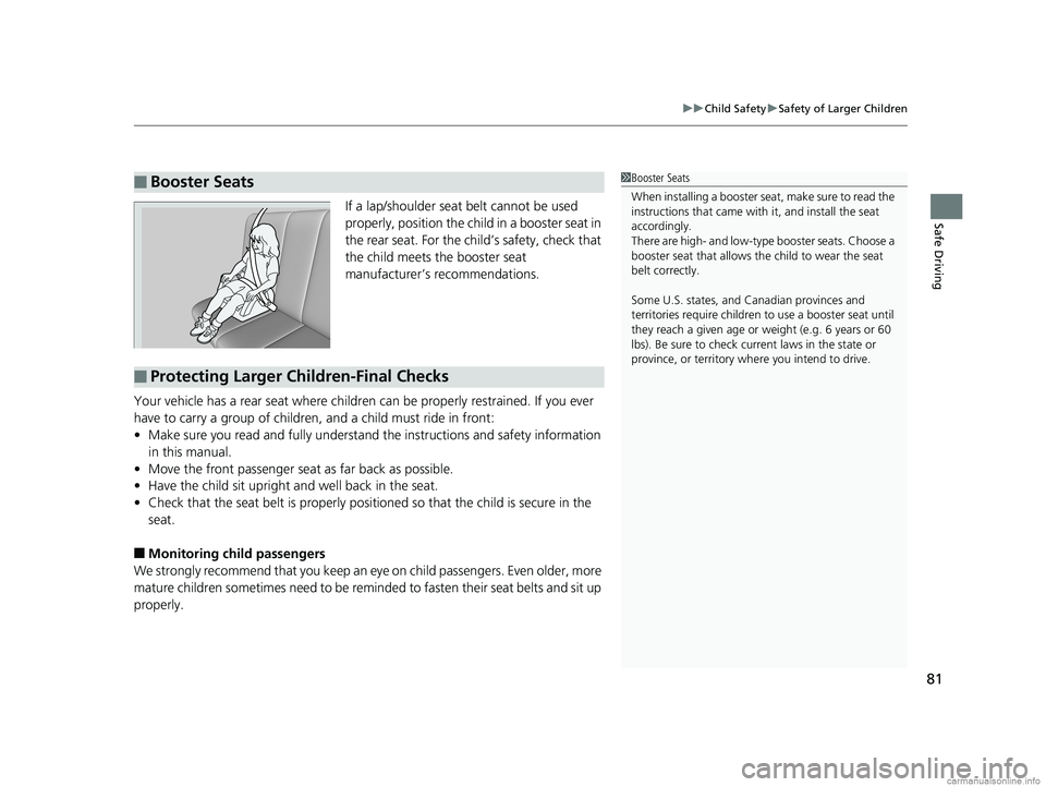 HONDA CLARITY PLUG-IN 2018 Owners Manual (in English) 81
uuChild Safety uSafety of Larger Children
Safe DrivingIf a lap/shoulder seat belt cannot be used
properly, position the child in a booster seat in
the rear seat. For the child’s safety, check t HONDA CLARITY PLUG-IN 2018 Owners Manual (in English) 81
uuChild Safety uSafety of Larger Children
Safe DrivingIf a lap/shoulder seat belt cannot be used
properly, position the child in a booster seat in
the rear seat. For the child’s safety, check t