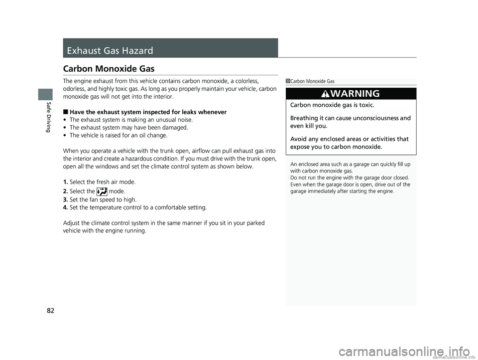 HONDA CLARITY PLUG-IN 2018  Owners Manual (in English) 82
Safe Driving
Exhaust Gas Hazard
Carbon Monoxide Gas
The engine exhaust from this vehicle contains carbon monoxide, a colorless, 
odorless, and highly toxic gas. As long as you properly maintain you