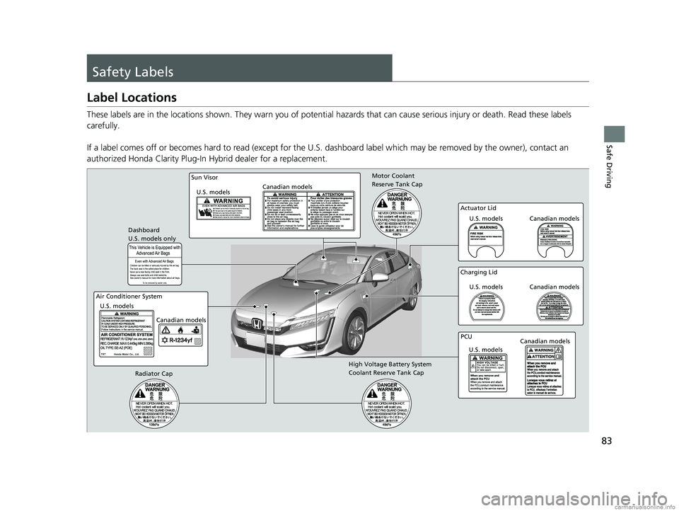 HONDA CLARITY PLUG-IN 2018  Owners Manual (in English) 83
Safe Driving
Safety Labels
Label Locations
These labels are in the locations shown. They warn you of potential hazards that  can cause serious injury or death. Read these labels 
carefully.
If a la