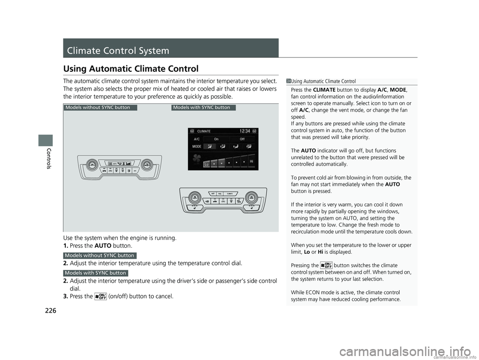 HONDA CR-V 2018  Owners Manual (in English) 226
Controls
Climate Control System
Using Automatic Climate Control
The automatic climate control system maintains the interior temperature you select. 
The system also selects the proper mix of heate
