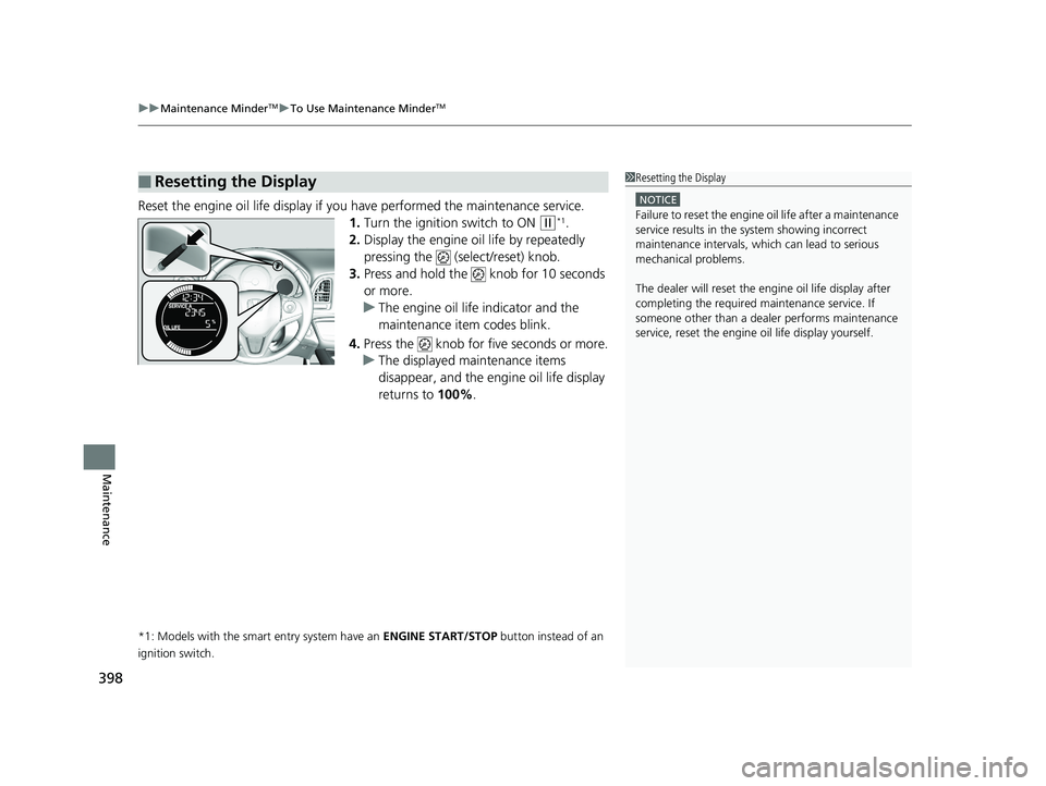 HONDA HR-V 2018  Owners Manual (in English) uuMaintenance MinderTMuTo Use Maintenance MinderTM
398
Maintenance
Reset the engine oil life display if yo u have performed the maintenance service.
1. Turn the ignition switch to ON 
(w*1.
2. Display
