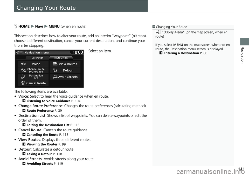 HONDA HR-V 2018 Navigation Manual (in English) 111
Navigation
Changing Your Route
HHOMEuNaviuMENU (when en route)
This section describes how to alter your route, add an interim “waypoint” (pit stop),
choose a different destination, cancel you HONDA HR-V 2018 Navigation Manual (in English) 111
Navigation
Changing Your Route
HHOMEuNaviuMENU (when en route)
This section describes how to alter your route, add an interim “waypoint” (pit stop),
choose a different destination, cancel you