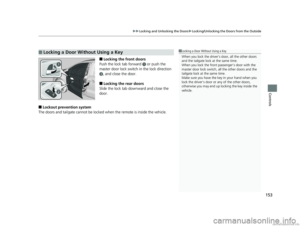 HONDA ODYSSEY 2018  Owners Manual (in English) 153
uuLocking and Unlocking the Doors uLocking/Unlocking the Doors from the Outside
Controls
■Locking the front doors
Push the lock tab forward 
a or push the 
master door lock switch in the lock di