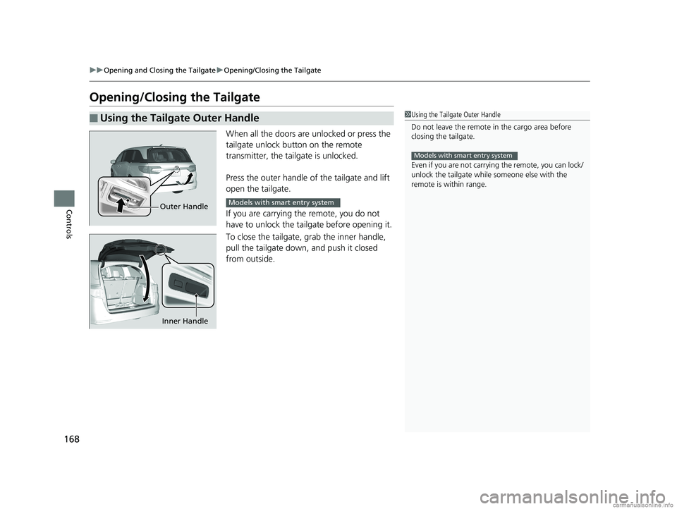 HONDA ODYSSEY 2018  Owners Manual (in English) 168
uuOpening and Closing the Tailgate uOpening/Closing the Tailgate
Controls
Opening/Closing the Tailgate
When all the doors are  unlocked or press the 
tailgate unlock button on the remote 
transmit