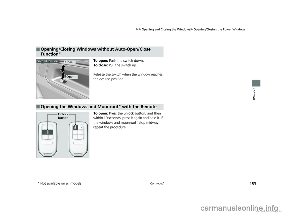 HONDA ODYSSEY 2018  Owners Manual (in English) 183
uuOpening and Closing the Windows uOpening/Closing the Power Windows
Continued
Controls
To open:  Push the switch down.
To close:  Pull the switch up.
Release the switch when the window reaches 
t