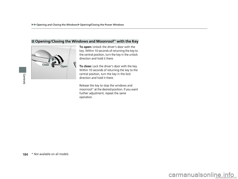 HONDA ODYSSEY 2018  Owners Manual (in English) 184
uuOpening and Closing the Windows uOpening/Closing th e Power Windows
Controls
To open: Unlock the driver’s  door with the 
key. Within 10 seconds of returning the key to 
the central position, 