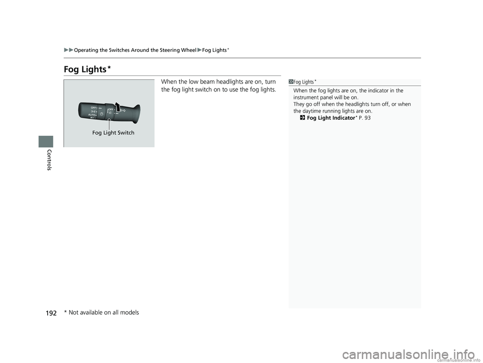 HONDA ODYSSEY 2018  Owners Manual (in English) 192
uuOperating the Switches Around the Steering Wheel uFog Lights*
Controls
Fog Lights*
When the low beam headlights are on, turn 
the fog light switch on to use the fog lights.1Fog Lights*
When the 