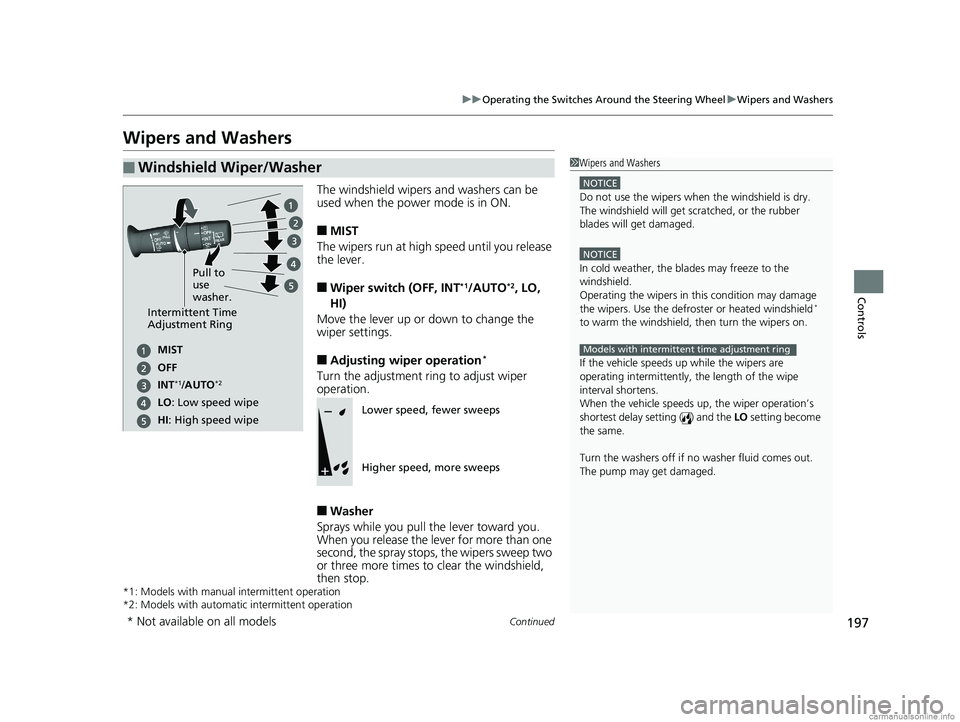 HONDA ODYSSEY 2018  Owners Manual (in English) 197
uuOperating the Switches Around the Steering Wheel uWipers and Washers
Continued
Controls
Wipers and Washers
The windshield wipers and washers can be 
used when the power mode is in ON.
■MIST
Th
