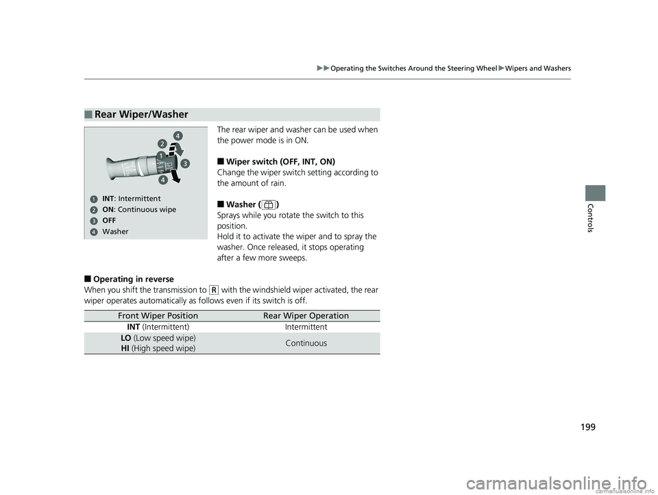 HONDA ODYSSEY 2018  Owners Manual (in English) 199
uuOperating the Switches Around the Steering Wheel uWipers and Washers
Controls
The rear wiper and washer can be used when 
the power mode is in ON.
■Wiper switch (OFF, INT, ON)
Change the wiper