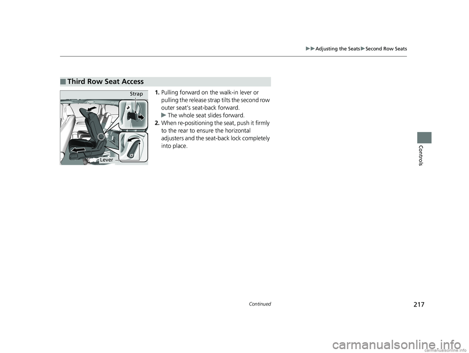 HONDA ODYSSEY 2018  Owners Manual (in English) 217
uuAdjusting the Seats uSecond Row Seats
Continued
Controls
1. Pulling forward on the walk-in lever or 
pulling the release strap tilts the second row 
outer seat’s seat-back forward.
u The whole