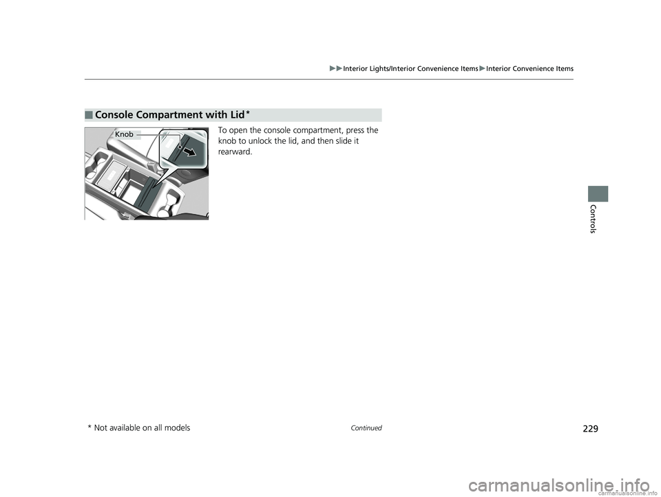 HONDA ODYSSEY 2018  Owners Manual (in English) 229
uuInterior Lights/Interior Convenience Items uInterior Convenience Items
Continued
Controls
To open the console co mpartment, press the 
knob to unlock the lid, and then slide it 
rearward.
■Con