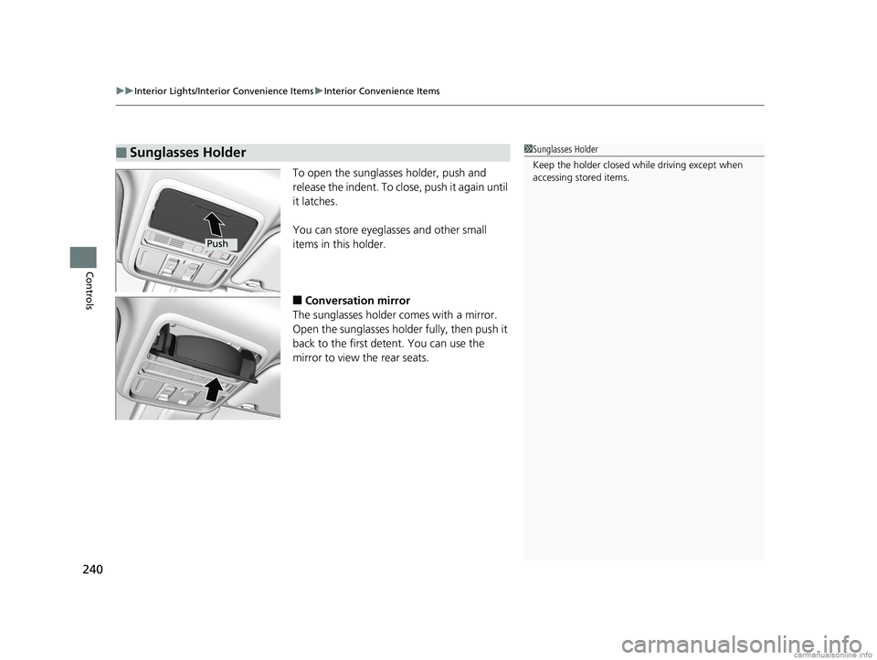 HONDA ODYSSEY 2018  Owners Manual (in English) uuInterior Lights/Interior Convenience Items uInterior Convenience Items
240
Controls
To open the sunglasses holder, push and 
release the indent. To clos e, push it again until 
it latches.
You can s