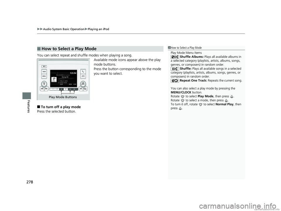 HONDA ODYSSEY 2018  Owners Manual (in English) uuAudio System Basic Operation uPlaying an iPod
278
Features
You can select repeat and shuffle modes when playing a song.
Available mode icons appear above the play 
mode buttons.
Press the button cor