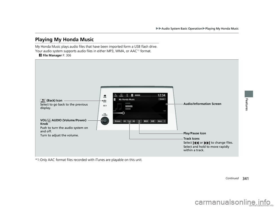 HONDA ODYSSEY 2018  Owners Manual (in English) 341
uuAudio System Basic Operation uPlaying My Honda Music
Continued
Features
Playing My Honda Music
My Honda Music plays  audio files that have been impo rted form a USB flash drive. 
Your audio syst