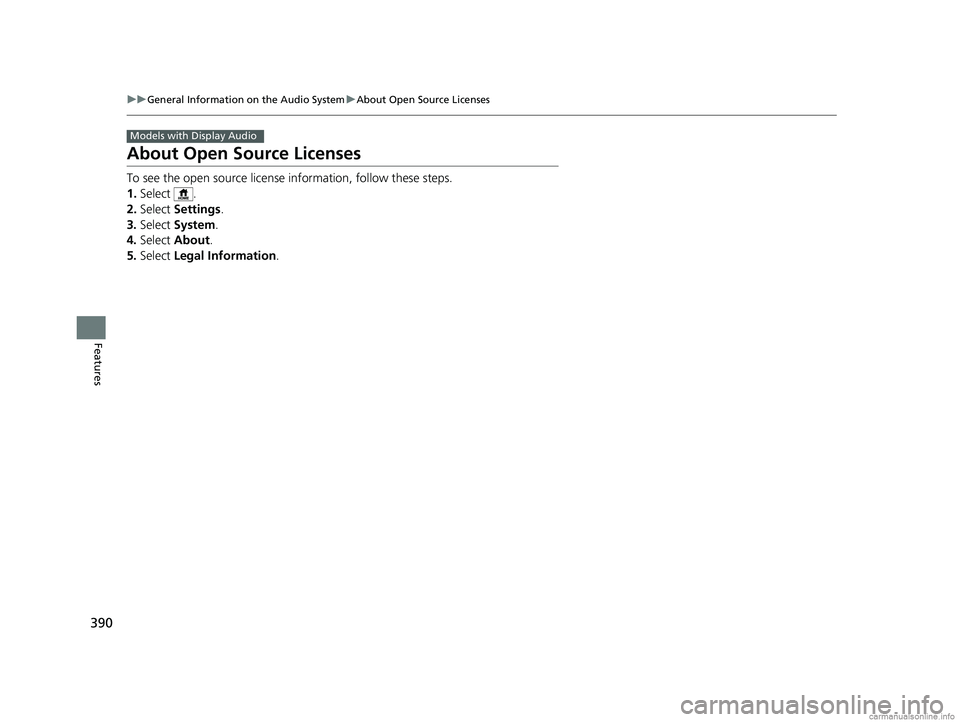 HONDA ODYSSEY 2018  Owners Manual (in English) 390
uuGeneral Information on the Audio System uAbout Open Source Licenses
Features
About Open Source Licenses
To see the open source license  information, follow these steps.
1. Select .
2. Select  Se