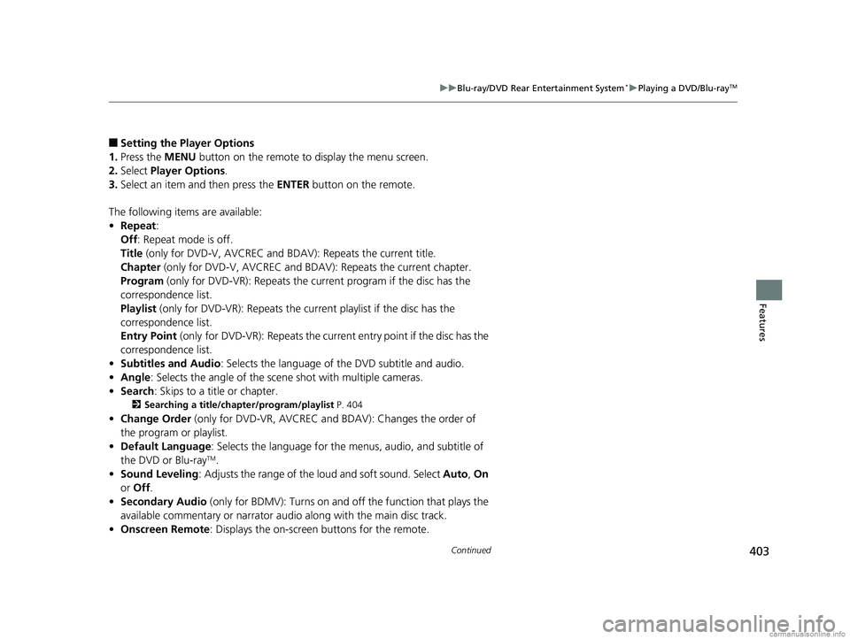 HONDA ODYSSEY 2018  Owners Manual (in English) 403
uuBlu-ray/DVD Rear Entertainment System*uPlaying a DVD/Blu-rayTM
Continued
Features
■Setting the Player Options
1. Press the  MENU button on the remote to display the menu screen.
2. Select  Pla