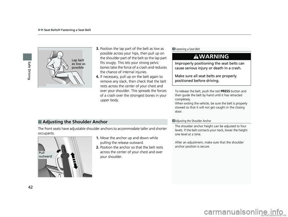 HONDA ODYSSEY 2018 Owners Manual (in English) uuSeat Belts uFastening a Seat Belt
42
Safe Driving
3. Position the lap part of the belt as low as
possible across your hips, then pull up on
the shoulder part of the belt so the lap part
fits snug HONDA ODYSSEY 2018 Owners Manual (in English) uuSeat Belts uFastening a Seat Belt
42
Safe Driving
3. Position the lap part of the belt as low as
possible across your hips, then pull up on
the shoulder part of the belt so the lap part
fits snug