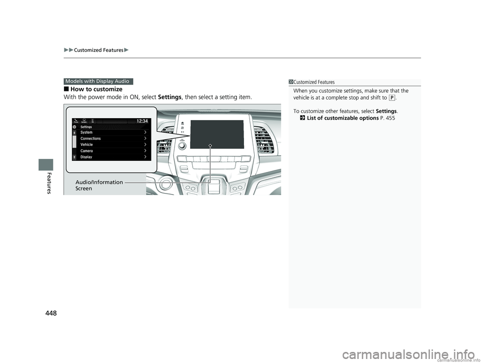 HONDA ODYSSEY 2018  Owners Manual (in English) uuCustomized Features u
448
Features
■How to customize
With the power mode in ON, select  Settings, then select a setting item.
Models with Display Audio1Customized Features
When you customize setti