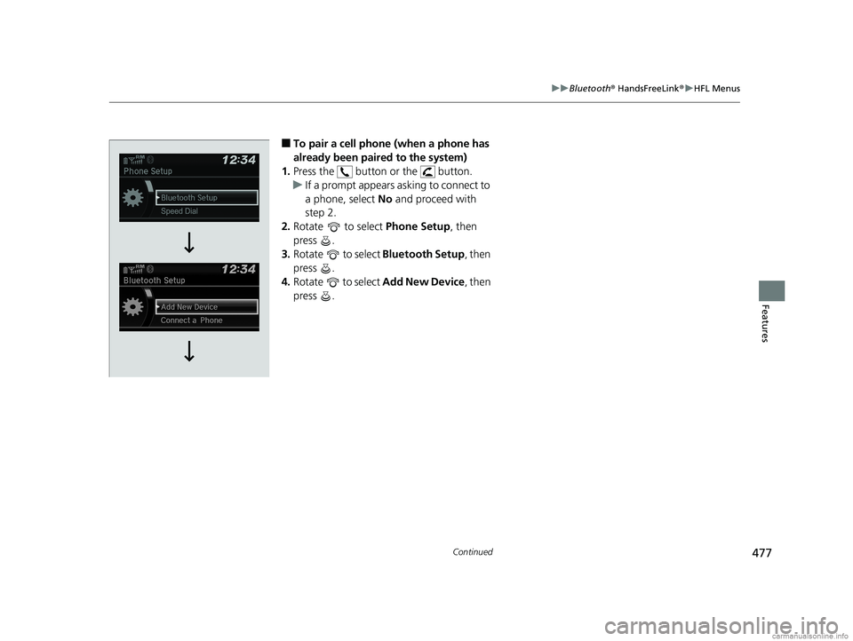 HONDA ODYSSEY 2018  Owners Manual (in English) 477
uuBluetooth ® HandsFreeLink ®u HFL Menus
Continued
Features
■To pair a cell phone (when a phone has 
already been paired to the system)
1. Press the   button or the   button.
u If a prompt app