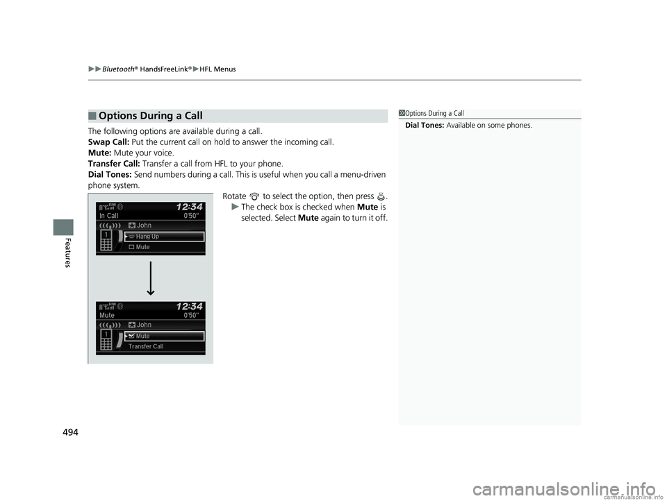 HONDA ODYSSEY 2018  Owners Manual (in English) uuBluetooth ® HandsFreeLink ®u HFL Menus
494
Features
The following options are available during a call.
Swap Call:  Put the current call on hold to  answer the incoming call.
Mute:  Mute your voice