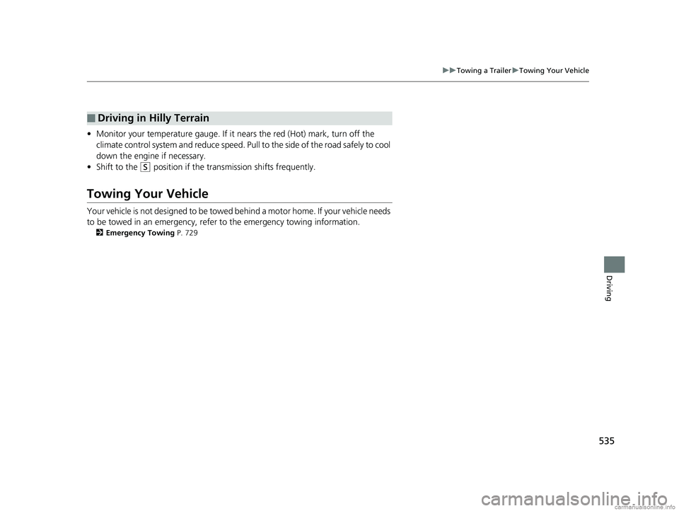 HONDA ODYSSEY 2018  Owners Manual (in English) 535
uuTowing a Trailer uTowing Your Vehicle
Driving
• Monitor your temperature gauge. If it  nears the red (Hot) mark, turn off the 
climate control system and redu ce speed. Pull to the side of the