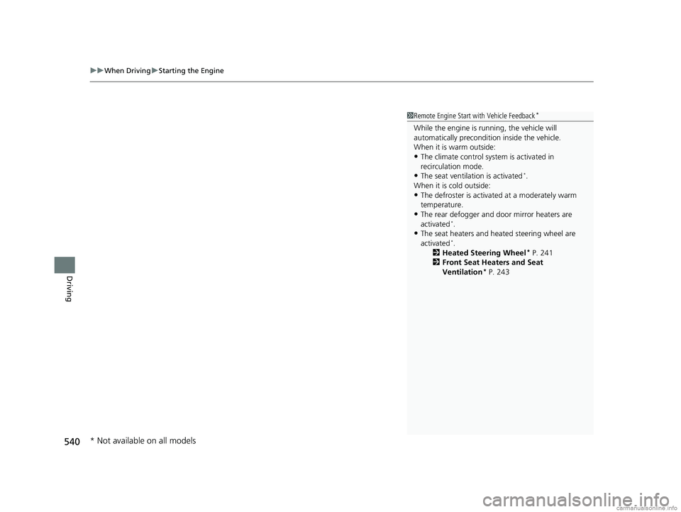 HONDA ODYSSEY 2018  Owners Manual (in English) uuWhen Driving uStarting the Engine
540
Driving
1Remote Engine Start with Vehicle Feedback*
While the engine is running, the vehicle will 
automatically preconditi on inside the vehicle.
When it is wa