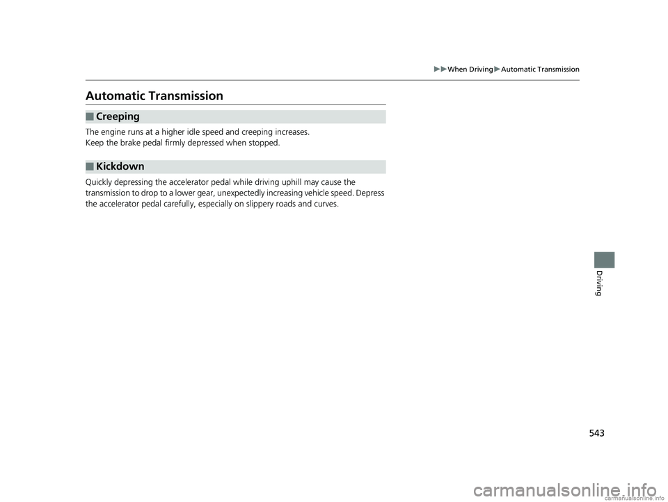 HONDA ODYSSEY 2018  Owners Manual (in English) 543
uuWhen Driving uAutomatic Transmission
Driving
Automatic Transmission
The engine runs at a higher id le speed and creeping increases.
Keep the brake pedal firmly depressed when stopped.
Quickly de