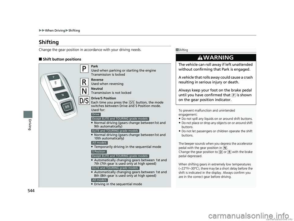 HONDA ODYSSEY 2018  Owners Manual (in English) 544
uuWhen Driving uShifting
Driving
Shifting
Change the gear position in acco rdance with your driving needs.
■Shift button positions
1Shifting
To prevent malfunc tion and unintended 
engagement:
