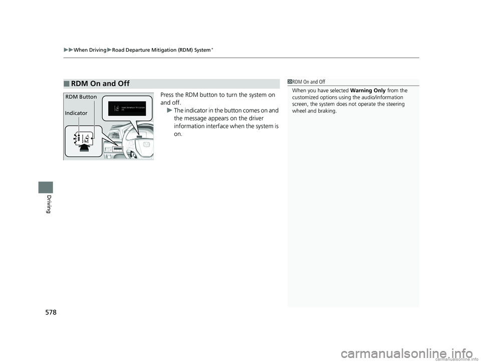 HONDA ODYSSEY 2018  Owners Manual (in English) uuWhen Driving uRoad Departure Mitigation (RDM) System*
578
Driving
Press the RDM button to turn the system on 
and off.
u The indicator in the button comes on and 
the message appears on the driver 
