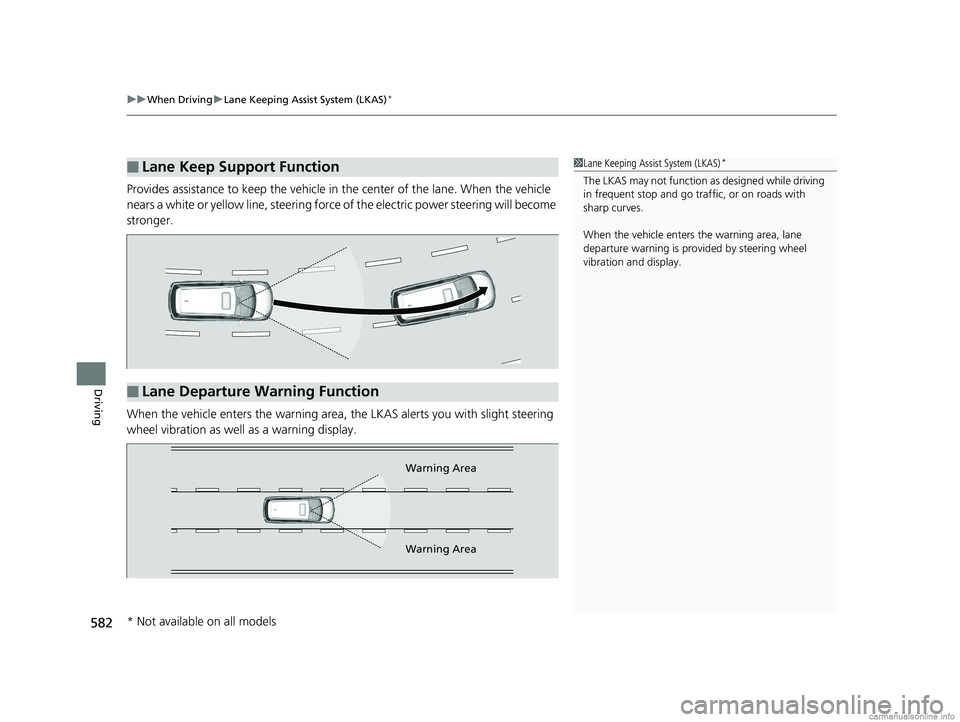 HONDA ODYSSEY 2018  Owners Manual (in English) uuWhen Driving uLane Keeping Assist System (LKAS)*
582
Driving
Provides assistance to keep the vehicle in  the center of the lane. When the vehicle 
nears a white or yellow line, steering force  of th