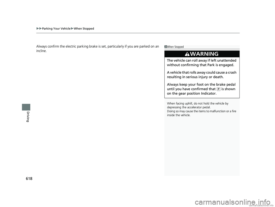 HONDA ODYSSEY 2018  Owners Manual (in English) uuParking Your Vehicle uWhen Stopped
618
Driving
Always confirm the electric park ing brake is set, particularly if you are parked on an 
incline.1 When Stopped
When facing uphill, do not hold the veh