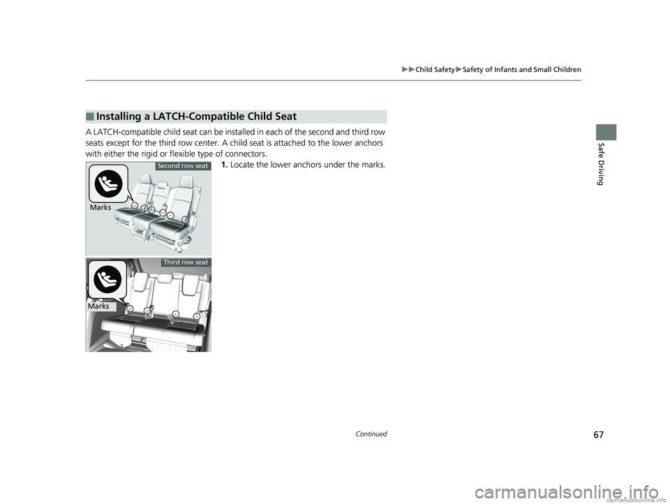 HONDA ODYSSEY 2018  Owners Manual (in English) 67
uuChild Safety uSafety of Infants and Small Children
Continued
Safe DrivingA LATCH-compatible child seat can be inst alled in each of the second and third row 
seats except for the third row center