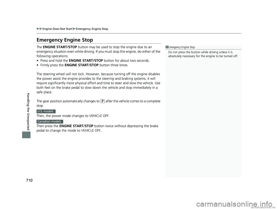 HONDA ODYSSEY 2018  Owners Manual (in English) 710
uuEngine Does Not Start uEmergency Engine Stop
Handling the Unexpected
Emergency Engine Stop
The  ENGINE START/STOP  button may be used to st op the engine due to an 
emergency situation even whil