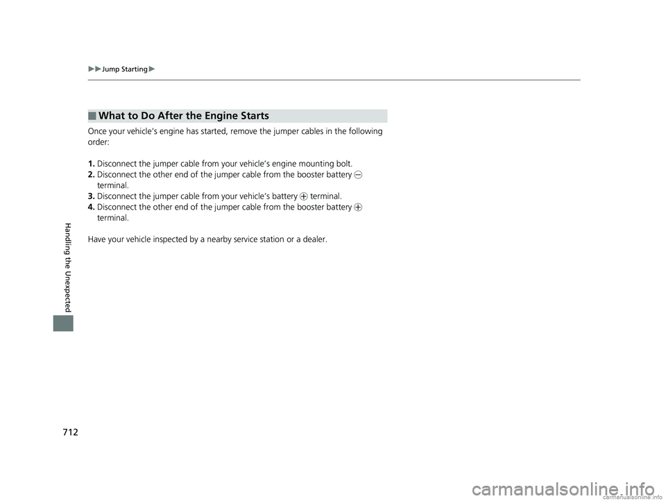 HONDA ODYSSEY 2018  Owners Manual (in English) 712
uuJump Starting u
Handling the Unexpected
Once your vehicle’s engine has started, re move the jumper cables in the following 
order:
1. Disconnect the jumper cable from your vehicle’s engine m