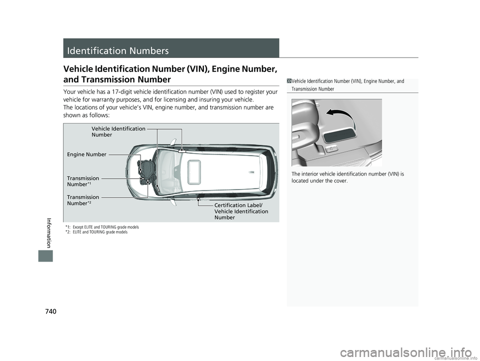 HONDA ODYSSEY 2018  Owners Manual (in English) 740
Information
Identification Numbers
Vehicle Identification Number (VIN), Engine Number, 
and Transmission Number
Your vehicle has a 17-digit vehicle identification number (V IN) used to register yo