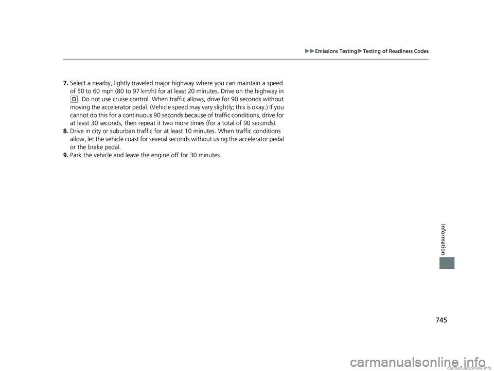HONDA ODYSSEY 2018  Owners Manual (in English) 745
uuEmissions Testing uTesting of Readiness Codes
Information
7. Select a nearby, lightly traveled major hi ghway where you can maintain a speed 
of 50 to 60 mph (80 to 97 km/h) for at least 20 minu