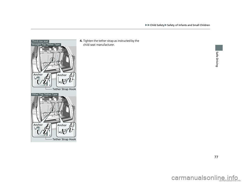 HONDA ODYSSEY 2018  Owners Manual (in English) 77
uuChild Safety uSafety of Infants and Small Children
Safe Driving
4. Tighten the tether strap  as instructed by the 
child seat manufacturer.Third row seat
Tether Strap Hook
Anchor Anchor
Straight 