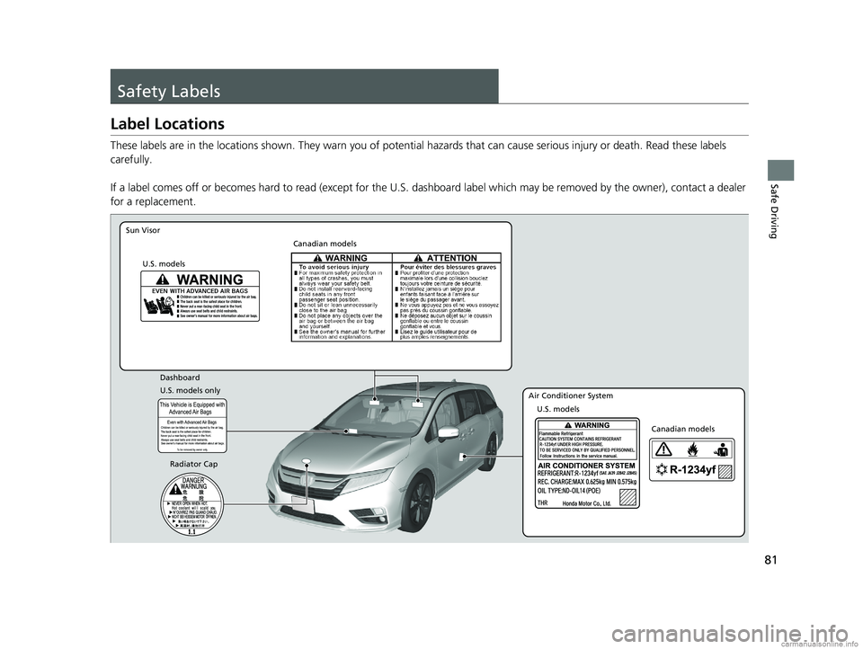 HONDA ODYSSEY 2018  Owners Manual (in English) 81
Safe Driving
Safety Labels
Label Locations
These labels are in the locations shown. They warn you of potential hazards that  can cause serious injury or death. Read these labels 
carefully.
If a la