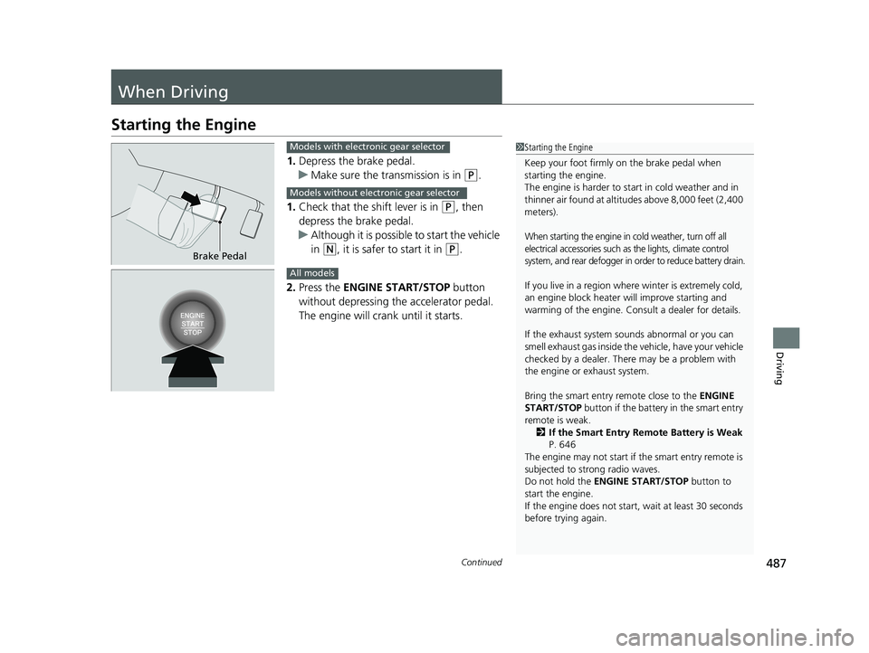 HONDA PILOT 2018  Owners Manual (in English) 487Continued
Driving
When Driving
Starting the Engine
1.Depress the brake pedal.
u Make sure the transmission is in 
(P.
1. Check that the shift lever is in 
(P, then 
depress the brake pedal.
u Altho