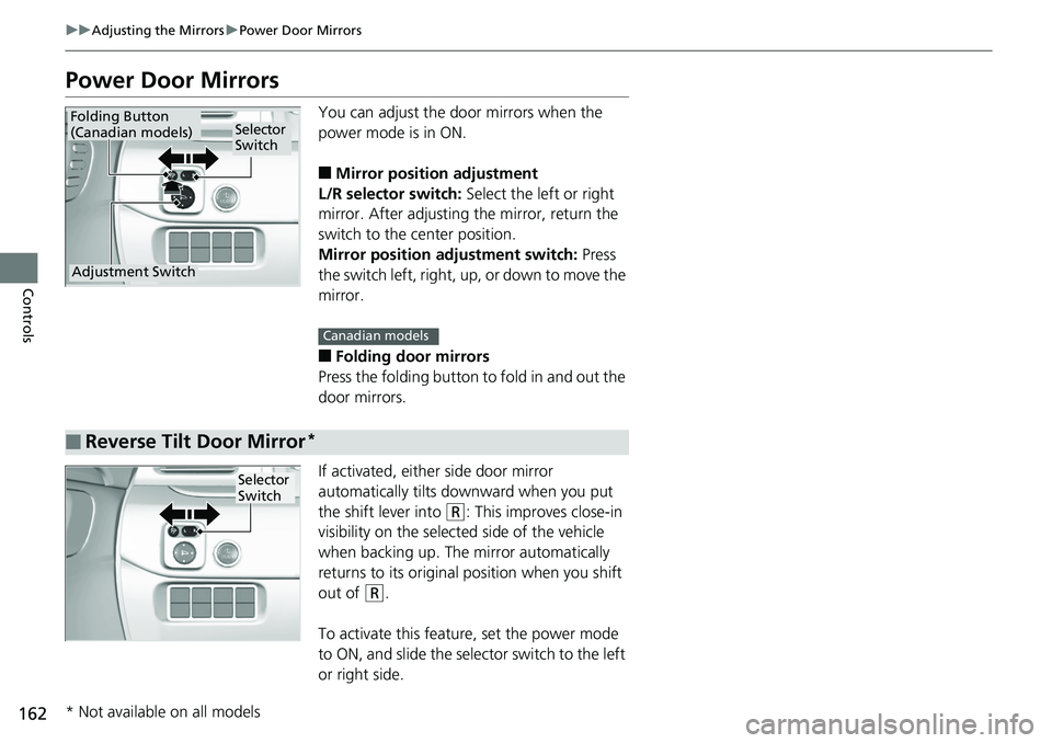 HONDA RIDGELINE 2018 Owners Manual (in English) 162
uuAdjusting the Mirrors uPower Door Mirrors
Controls
Power Door Mirrors
You can adjust the do or mirrors when the
power mode is in ON.
■Mirror position adjustment
L/R selector switch: Select t HONDA RIDGELINE 2018 Owners Manual (in English) 162
uuAdjusting the Mirrors uPower Door Mirrors
Controls
Power Door Mirrors
You can adjust the do or mirrors when the
power mode is in ON.
■Mirror position adjustment
L/R selector switch: Select t