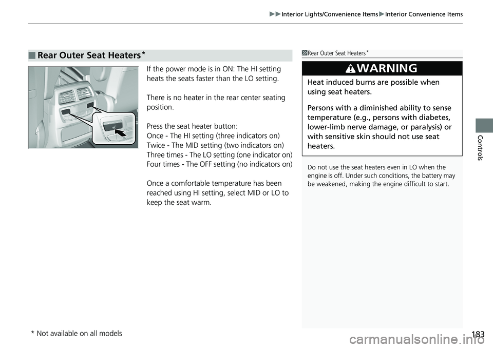 HONDA RIDGELINE 2018 Owners Manual (in English) 183
uuInterior Lights/Convenience Items uInterior Convenience Items
Controls
If the power mode is in ON: The HI setting
heats the seats faster than the LO setting.
There is no heater in the rear cent HONDA RIDGELINE 2018 Owners Manual (in English) 183
uuInterior Lights/Convenience Items uInterior Convenience Items
Controls
If the power mode is in ON: The HI setting
heats the seats faster than the LO setting.
There is no heater in the rear cent