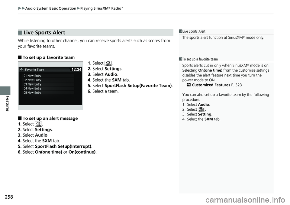 HONDA RIDGELINE 2018  Owners Manual (in English) uuAudio System Basic Operation uPlaying SiriusXM ® Radio*
258
Features
While listening to other channel, you can re ceive sports alerts such as scores from 
your favorite teams. 
■To set up a favor