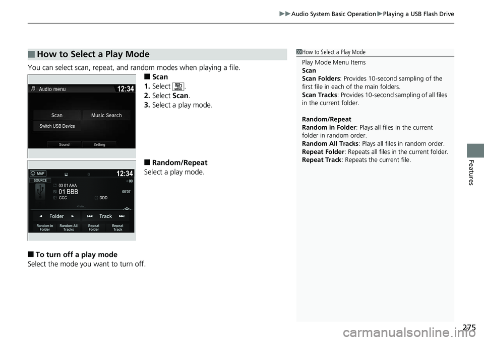 HONDA RIDGELINE 2018  Owners Manual (in English) 275
uuAudio System Basic Operation uPlaying a USB Flash Drive
Features
You can select scan, repeat, and random modes when playing a file.
■Scan
1. Select .
2. Select  Scan.
3. Select a play mode.
